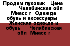 Продам пуховик › Цена ­ 2 000 - Челябинская обл., Миасс г. Одежда, обувь и аксессуары » Женская одежда и обувь   . Челябинская обл.,Миасс г.